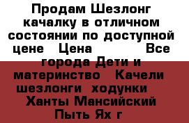 Продам Шезлонг-качалку в отличном состоянии по доступной цене › Цена ­ 1 200 - Все города Дети и материнство » Качели, шезлонги, ходунки   . Ханты-Мансийский,Пыть-Ях г.